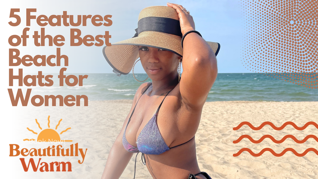 5 Features of the Best Beach Hats for Women Beautifully Warm LLC